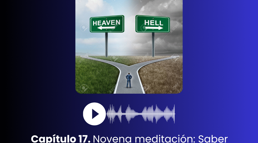 I. Capítulo 17. Novena meditación: Saber elegir bien entre el cielo y el infierno.